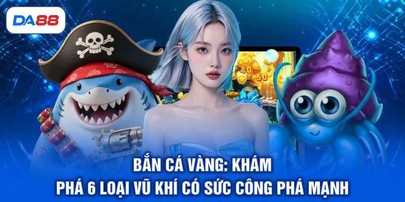 Bắn Cá Vàng: Khám Phá 6 Loại Vũ Khí Có Sức Công Phá Mạnh 1 Bắn Cá Vàng: Khám Phá 6 Loại Vũ Khí Có Sức Công Phá Mạnh