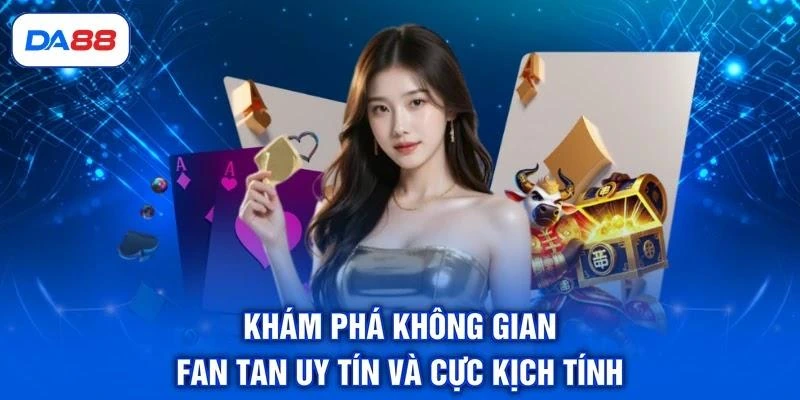 Khám phá không gian Fan Tan DA88 uy tín và cực kịch tính