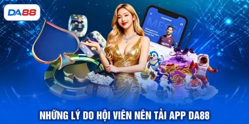 Những lý do hội viên nên tải app DA88