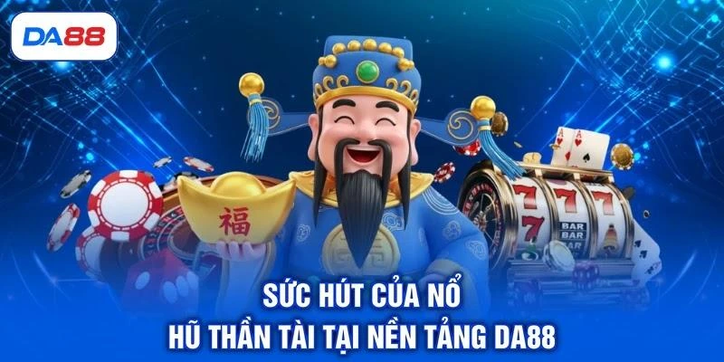 Sức hút của nổ hũ Thần Tài tại nền tảng DA88