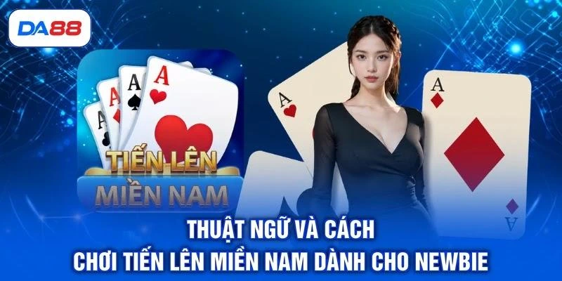 Thuật ngữ và cách chơi tiến lên miền Nam dành cho newbie
