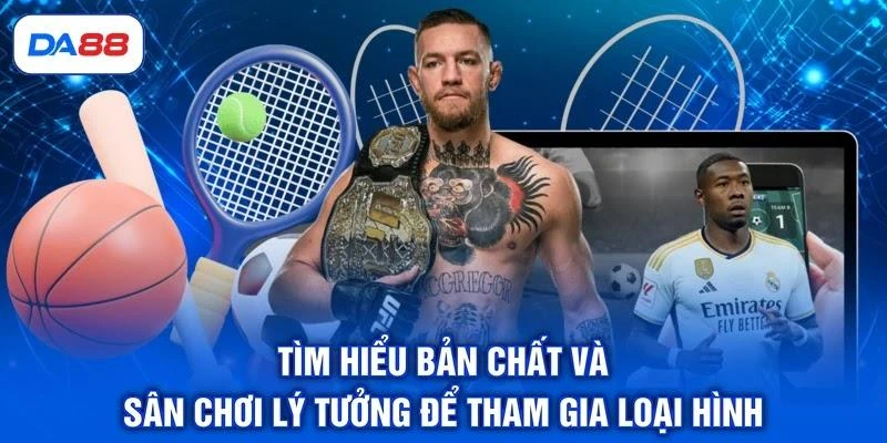 Tìm hiểu bản chất và sân chơi lý tưởng để tham gia loại hình